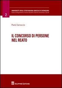 Il concorso di persone nel reato, Paolo Carnuccio, Giuffrè, 2012 Il concorso di persone nel reato Paolo Carnuccio Giuffrè 2012