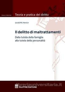 Il delitto di maltrattamenti. Dalla tutela della famiglia alla tutela della personalità Il delitto di maltrattamenti. Dalla tutela della famiglia alla tutela della personalità